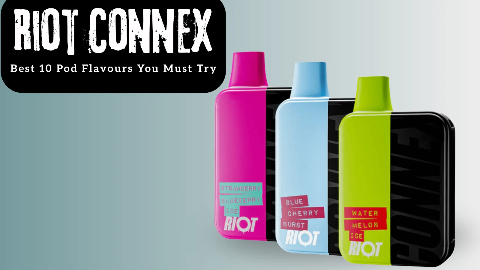 Best 10 Riot Connex Pod Flavours You Must Try