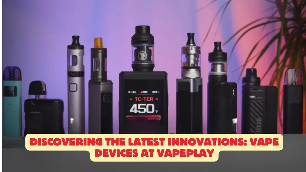 Discovering the Latest Innovations: Vape Devices at VapePlay
