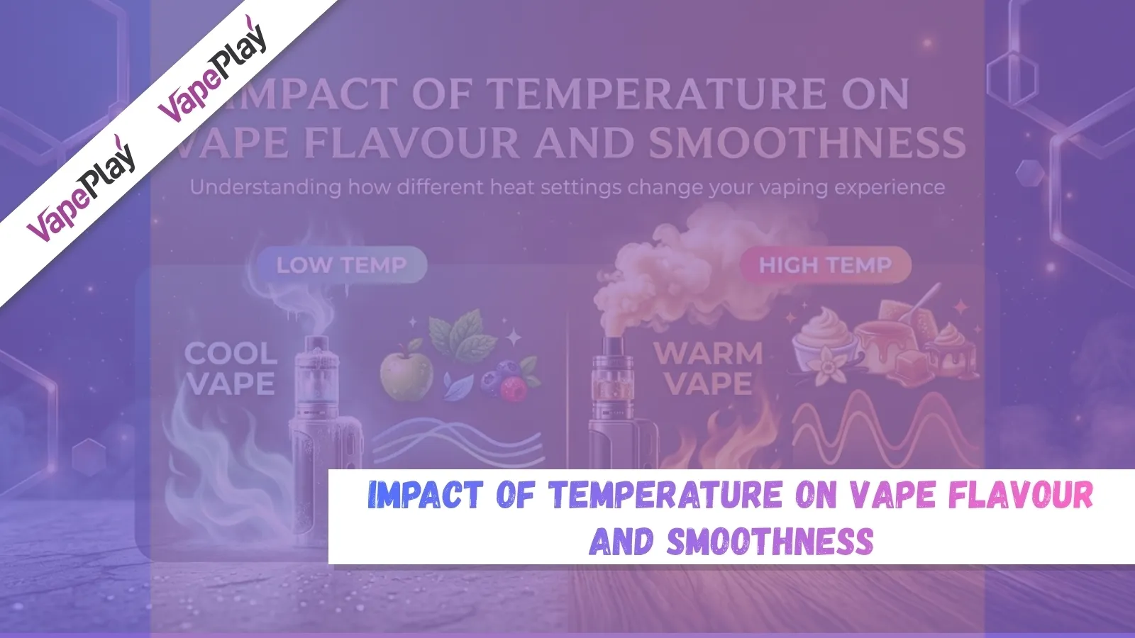 Impact of Vape Temperature on Flavour & Smoothness | Vapeplay UK